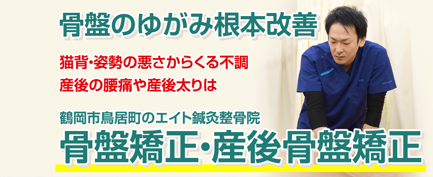 骨盤矯正・産後骨盤矯正なら鶴岡市鳥居町の整骨院「エイト鍼灸整骨院」へ